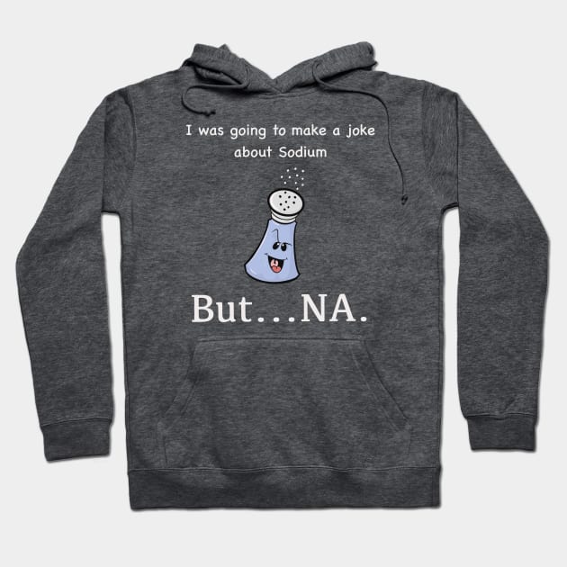 Chemistry Joke Hoodie by Brianjstumbaugh